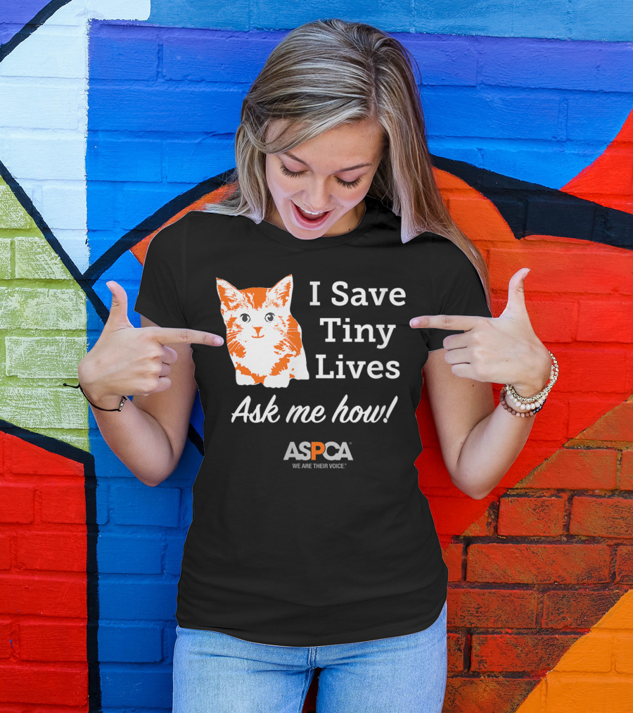 ASPCA Los Angeles I Save Tiny Lives Ask Me How Foster T-Shirt