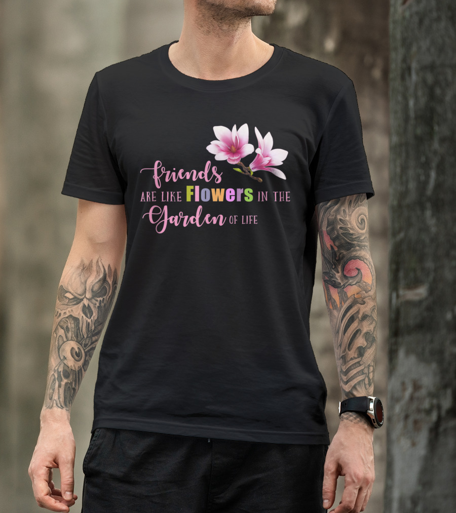 Friends Are Like Flowers In The Garden Of Life Cute Best Friend Friendship Flower Girls T T-Shirt