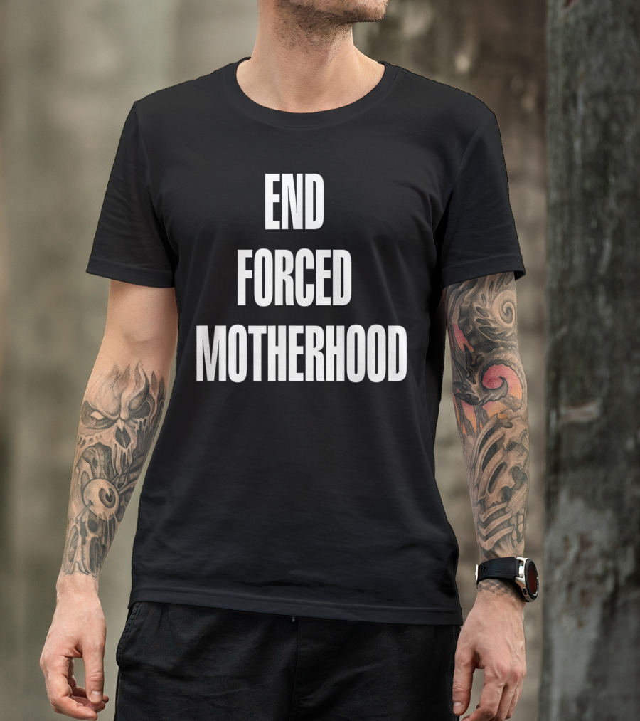 End Forced Motherhood Protest Empowerment T-Shirt