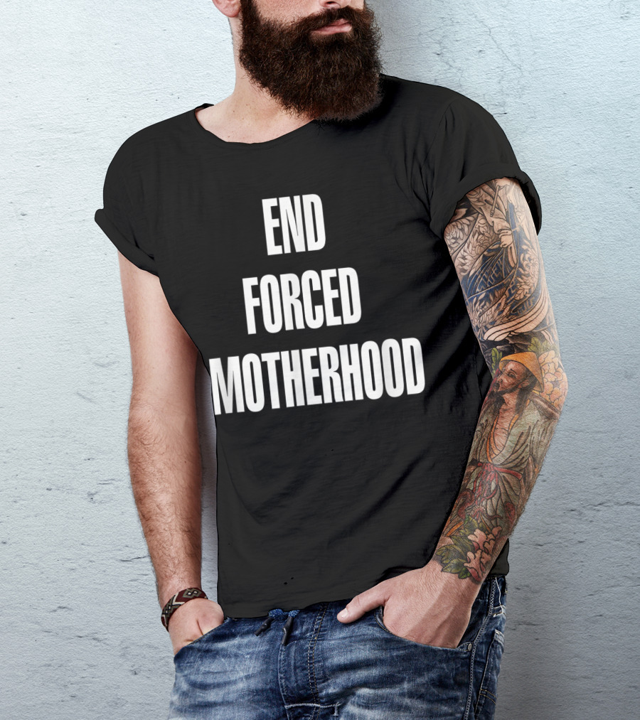 End Forced Motherhood Protest Empowerment T-Shirt