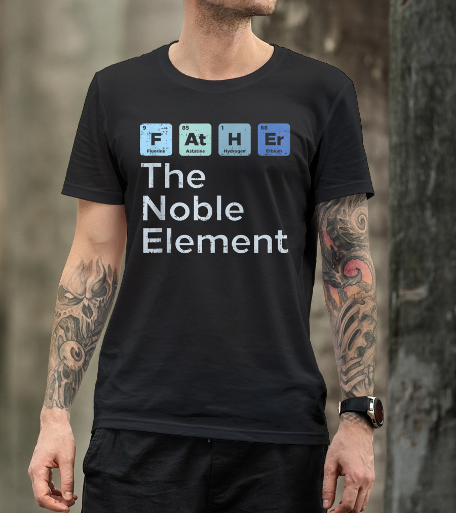 Father The Noble Element Fluorine Astatine Hydrogen Erbium Science Periodic T-Shirt