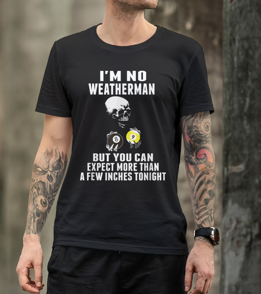 I'm No Weatherman Expect More Than A Few Inches Tonight Billiards 8 9 Ball Skull T-Shirt