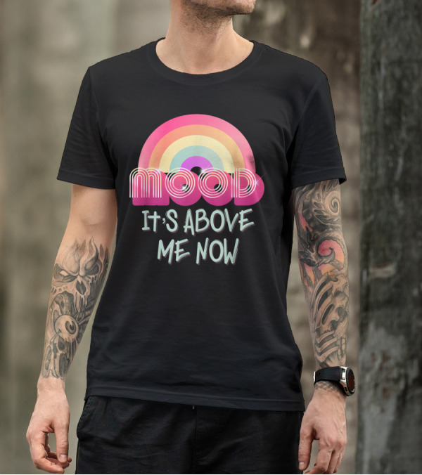 Mood Rainbow It's Above Me Now T-Shirt