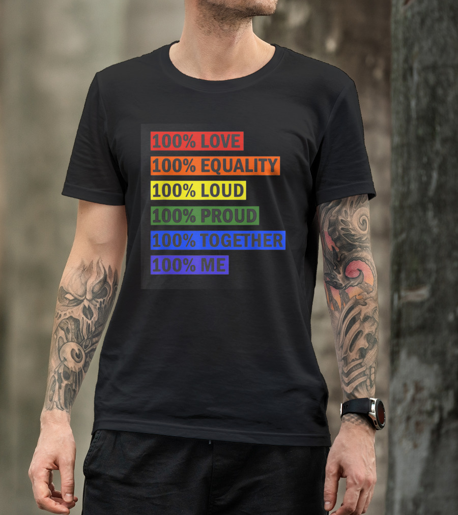 100% Love 100% Equality 100% Loud 100% Proud 100% Together 100% Me T-Shirt