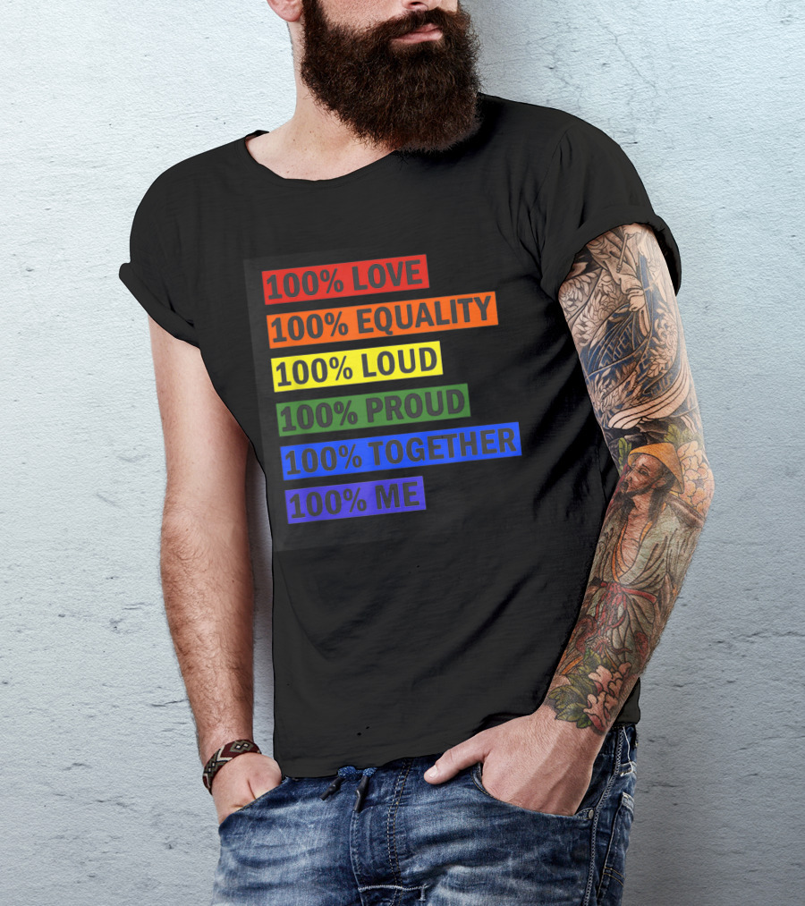 100% Love 100% Equality 100% Loud 100% Proud 100% Together 100% Me T-Shirt