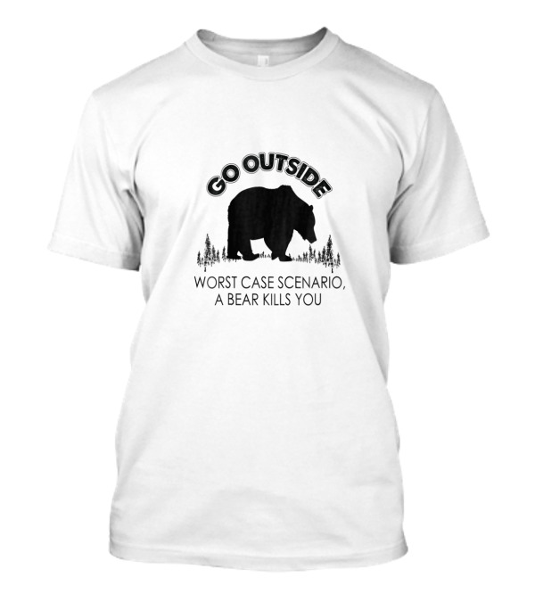 Go Outside Worst Case Scenario A Bear Kills You Forest Adventure T-Shirt
