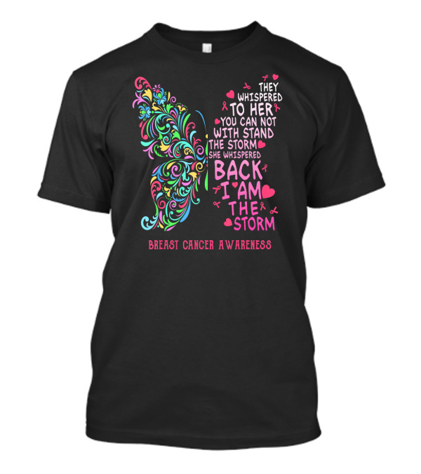 Breast Cancer Awareness They Whispered To Her You Can Not Withstand The Storm Butterfly I Am The Storm T-Shirt