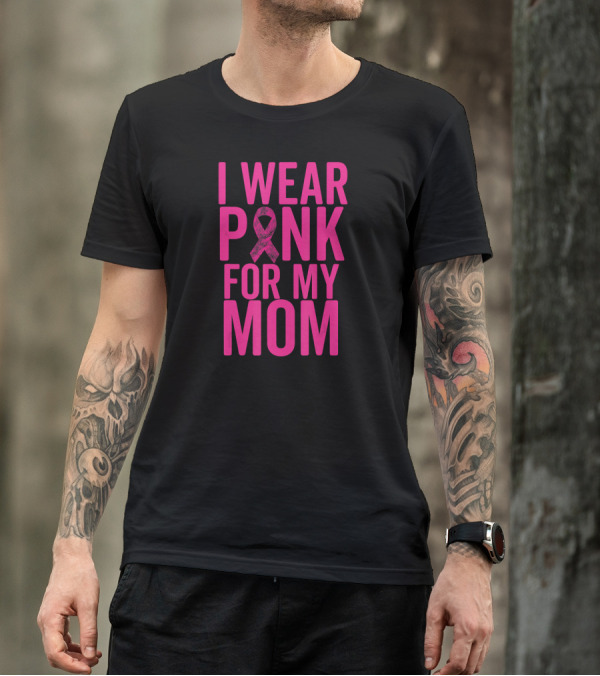 I Wear Pink For My Mom Breast Cancer Awareness Ribbon T-Shirt
