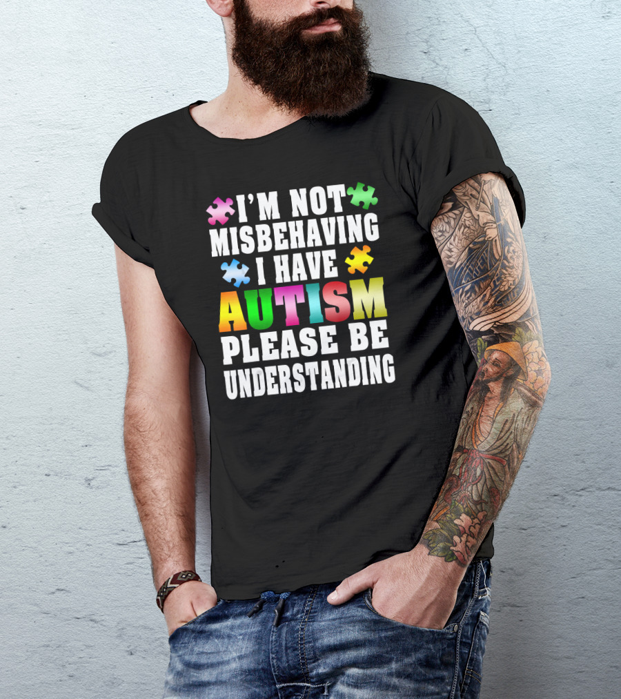 I’m Not Misbehaving I Have Autism Please Be Understanding T-Shirt