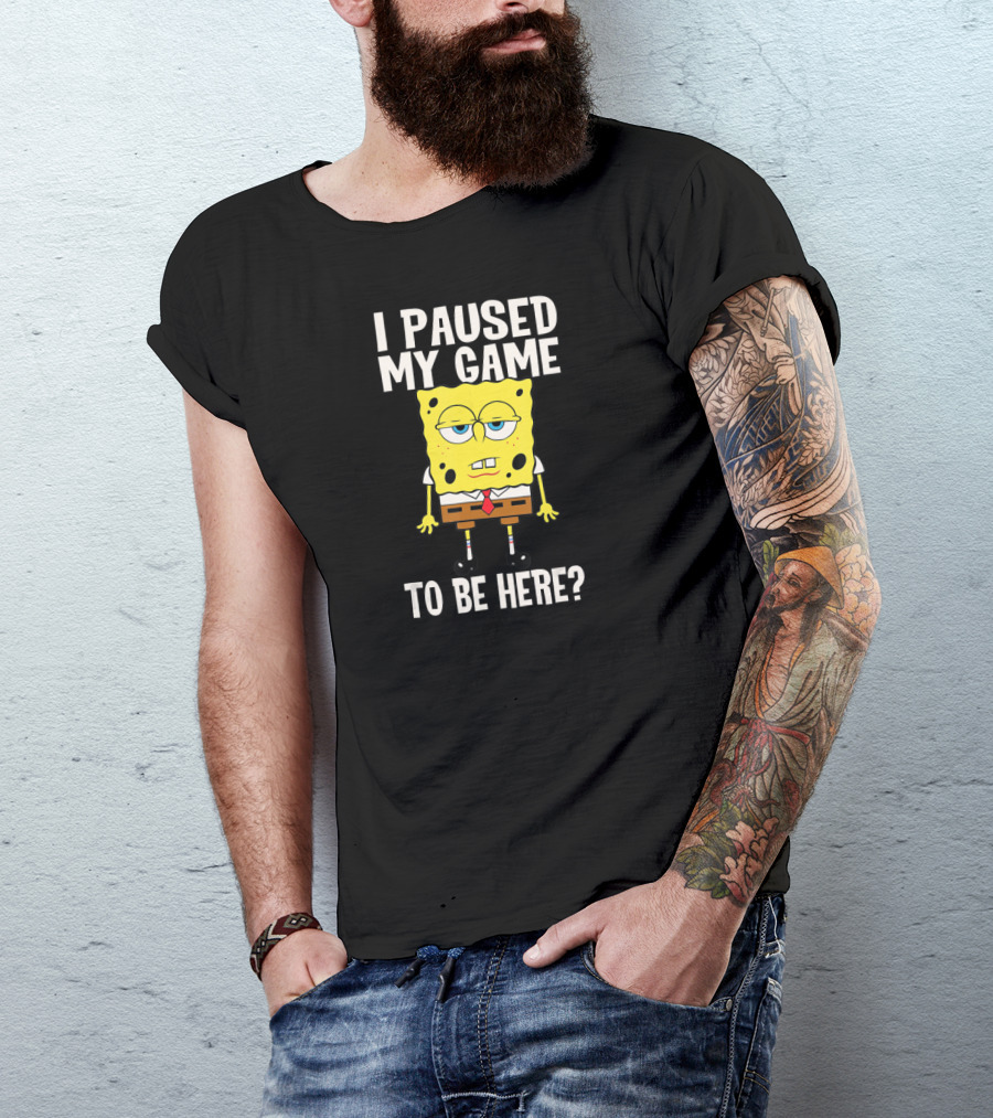 I Paused My Game To Be Here SpongeBob SquarePants Bored Expression T-Shirt