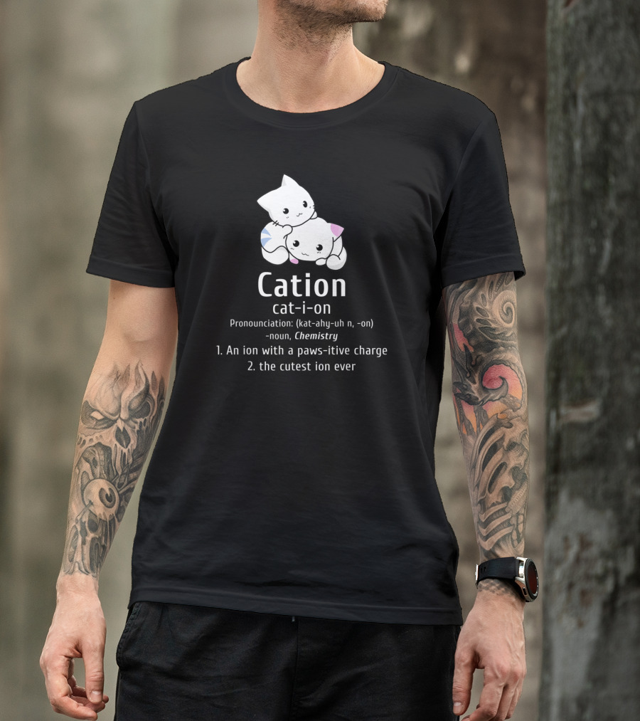 Cation Cat-Ion Pawsitive Chemistry Definition With Cute Cats T-Shirt