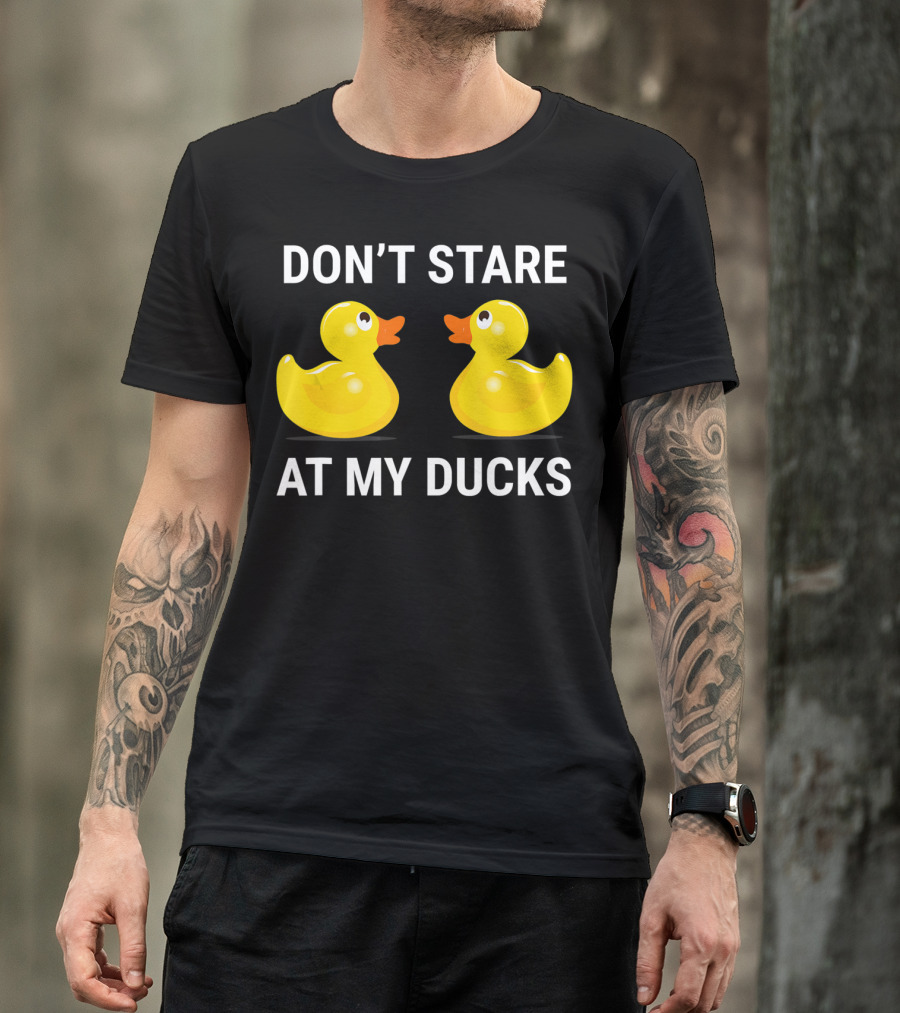 Don't Stare At My Ducks Funny Rubber Duck Joke T-Shirt