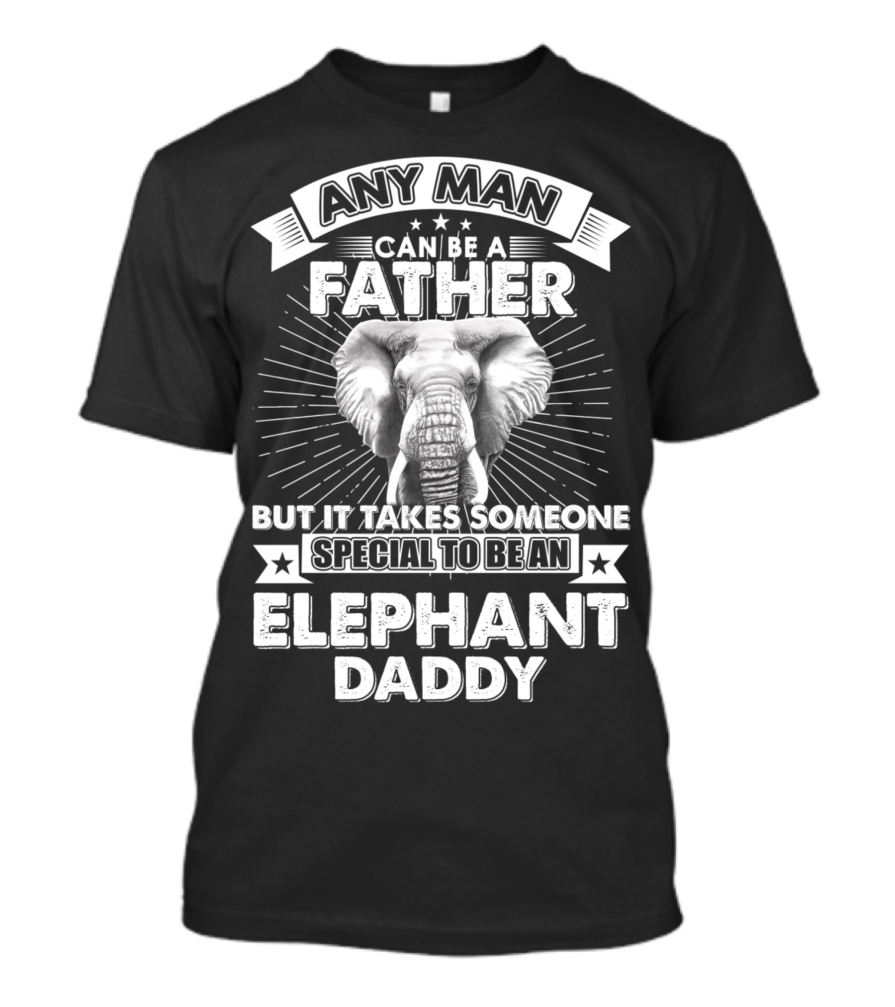 Any Man Can Be A Father But It Takes Someone Special To Be An Elephant Daddy T-Shirt