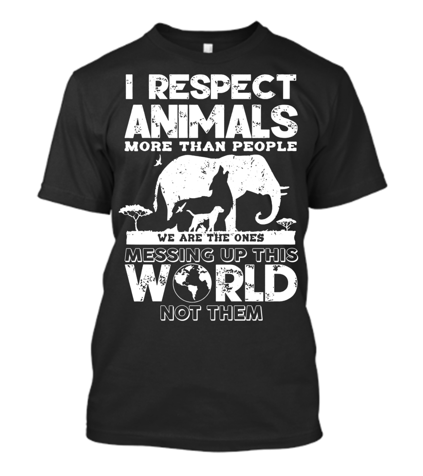 I Respect Animals More Than People We Are The Ones Messing Up This World Not Them T-Shirt