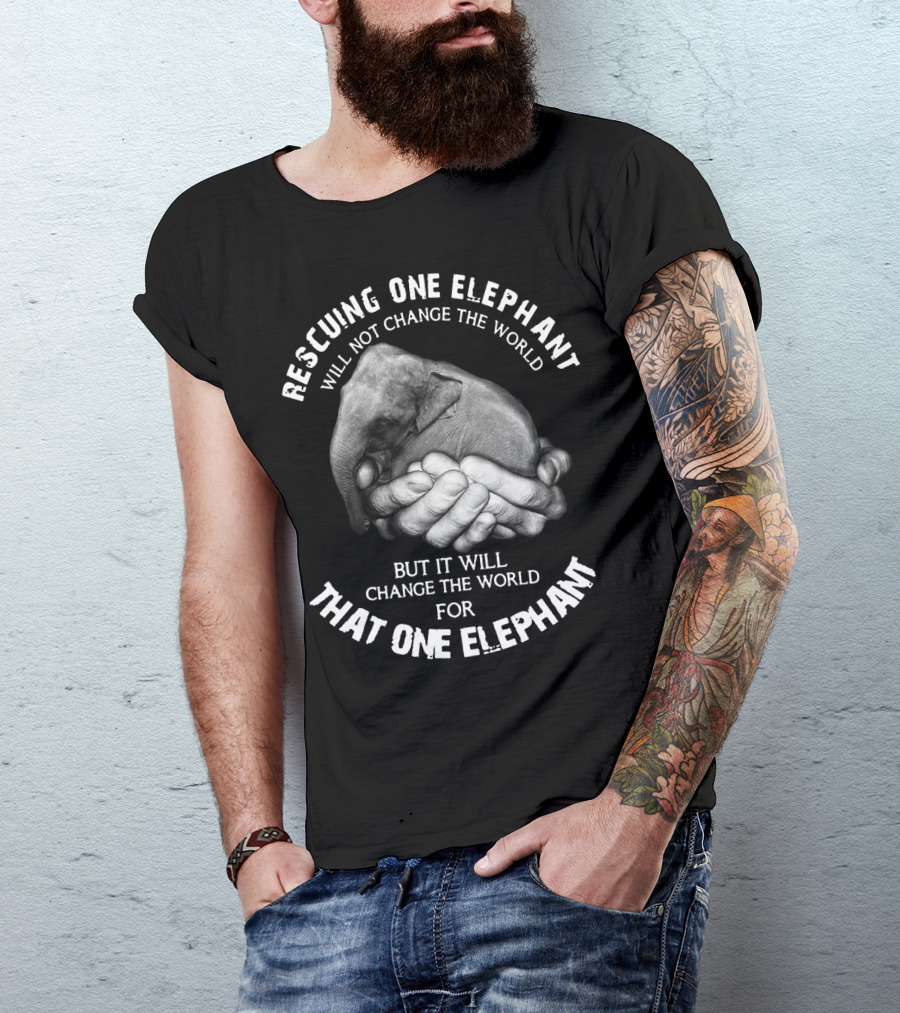 Rescuing One Elephant Will Not Change The World But It Will Change The World For That One Elephant T-Shirt