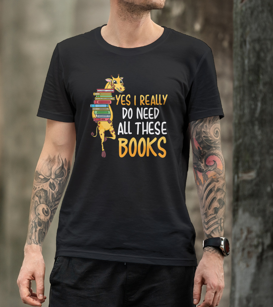Yes I Really Do Need All These Books Giraffe Funny Library Literacy T-Shirt