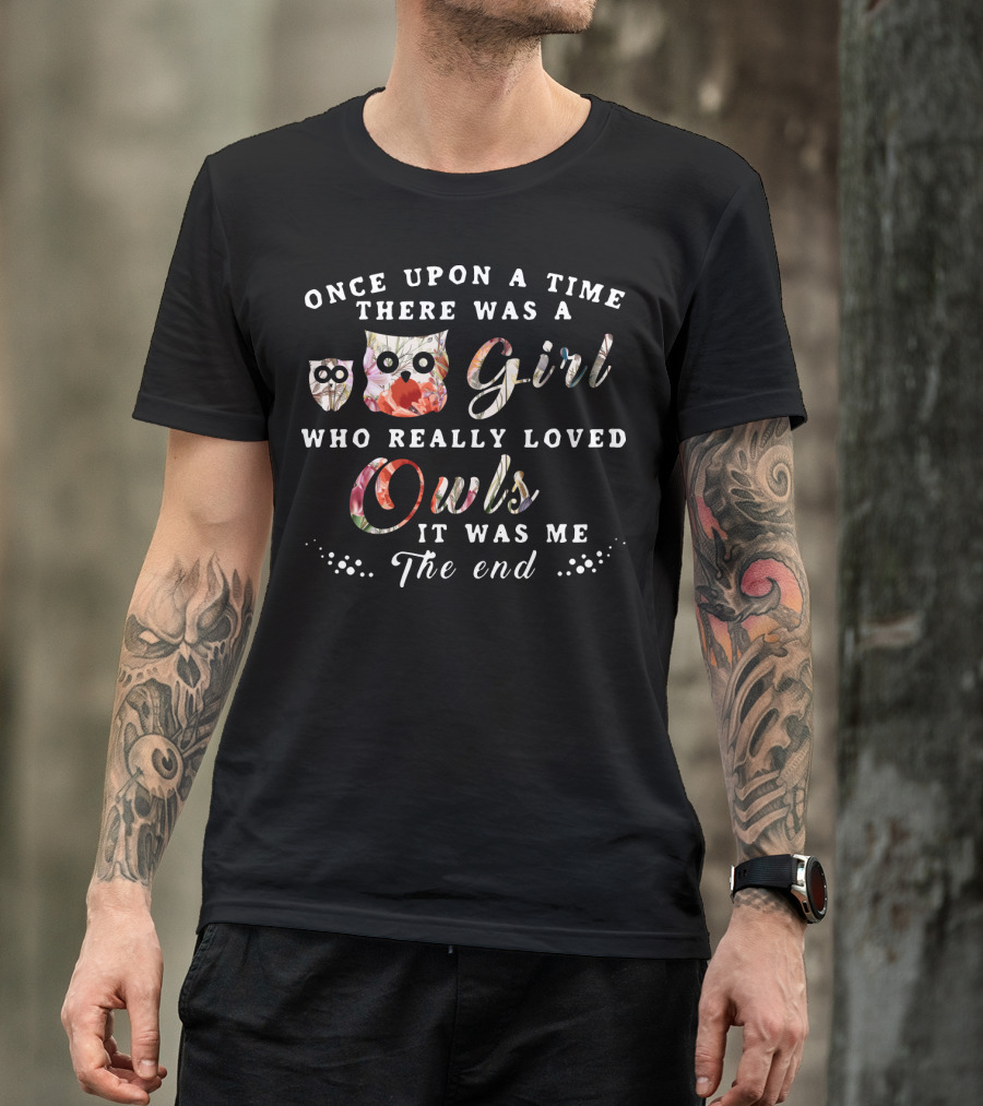 Once Upon A Time There Was A Girl Who Really Loved Owls It Was Me The End T-Shirt