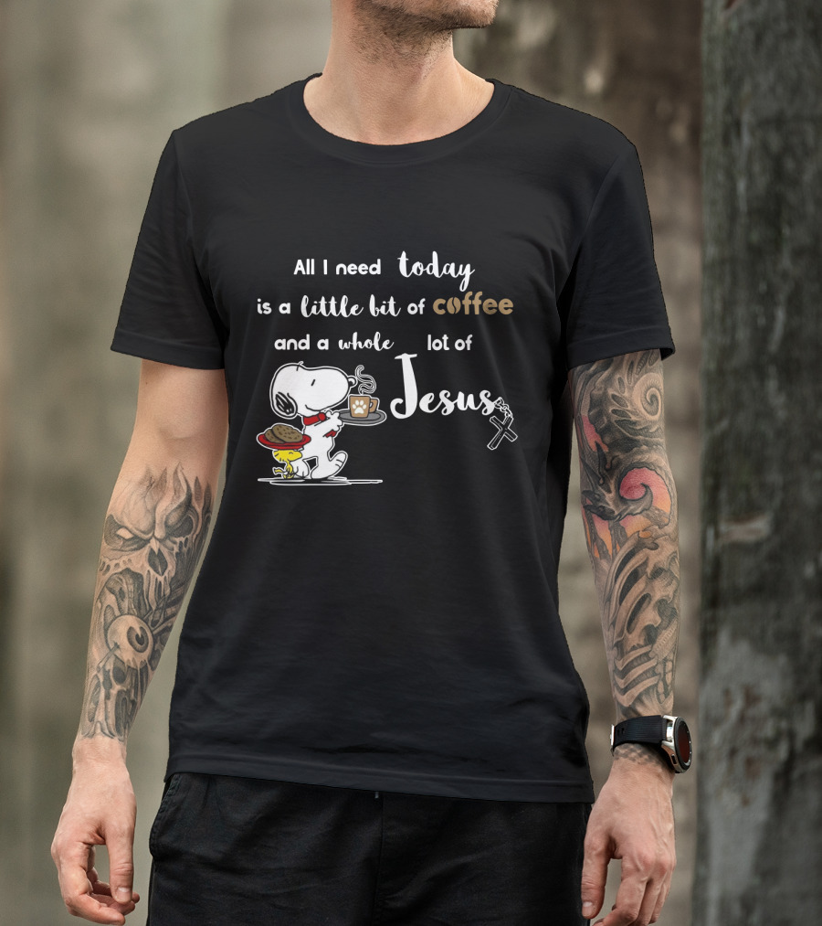 All I Need Today Is A Little Bit Of Coffee And A Whole Lot Of Jesus Snoopy Peanuts T-Shirt