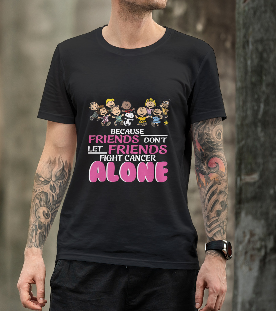 Because Friends Don't Let Friends Fight Cancer Alone Snoopy The Peanuts Movie Characters T-Shirt
