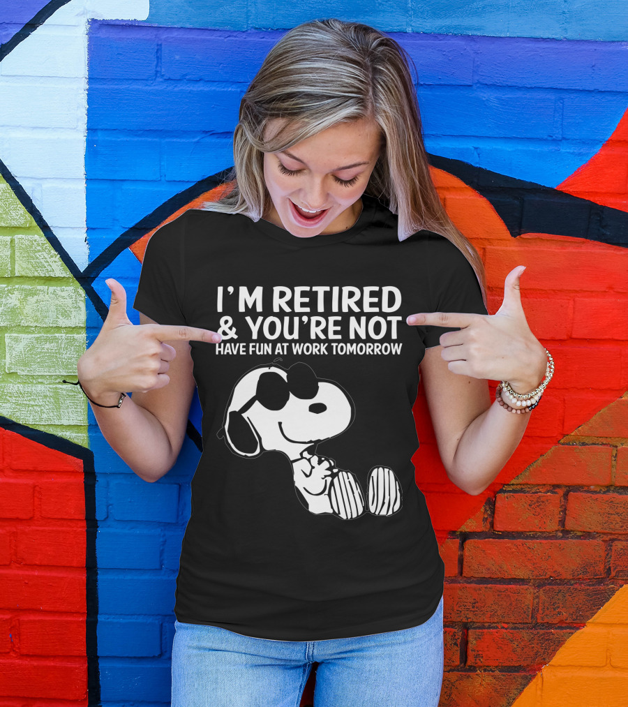 I'm Retired And You're Not Snoopy Have Fun At Work Tomorrow The Peanuts Movie T-Shirt