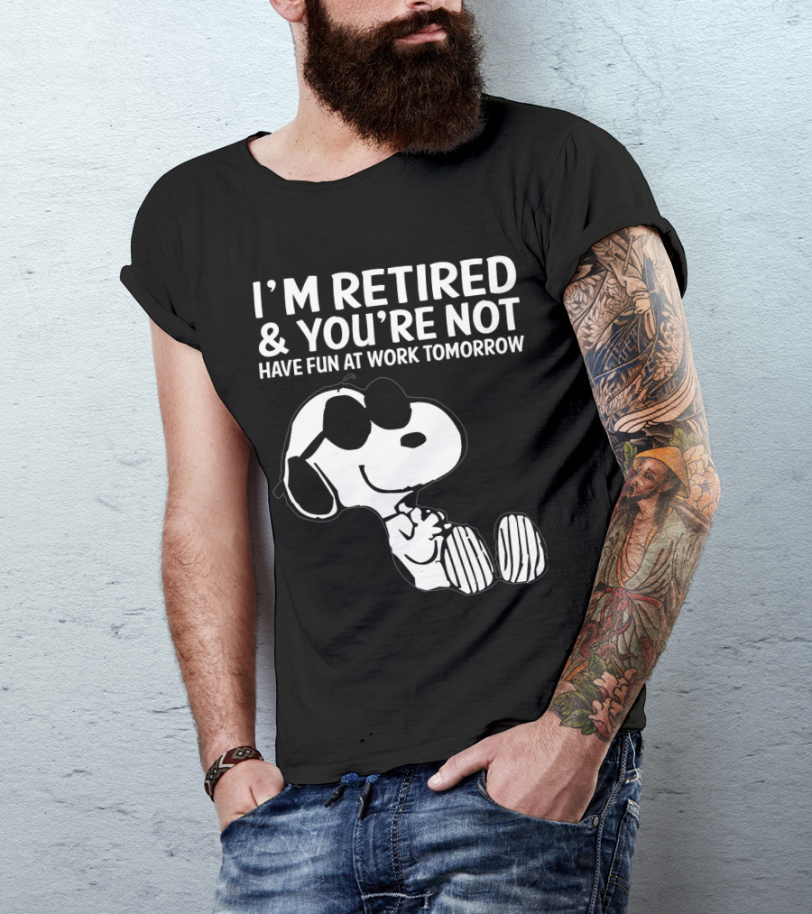 I'm Retired And You're Not Snoopy Have Fun At Work Tomorrow The Peanuts Movie T-Shirt