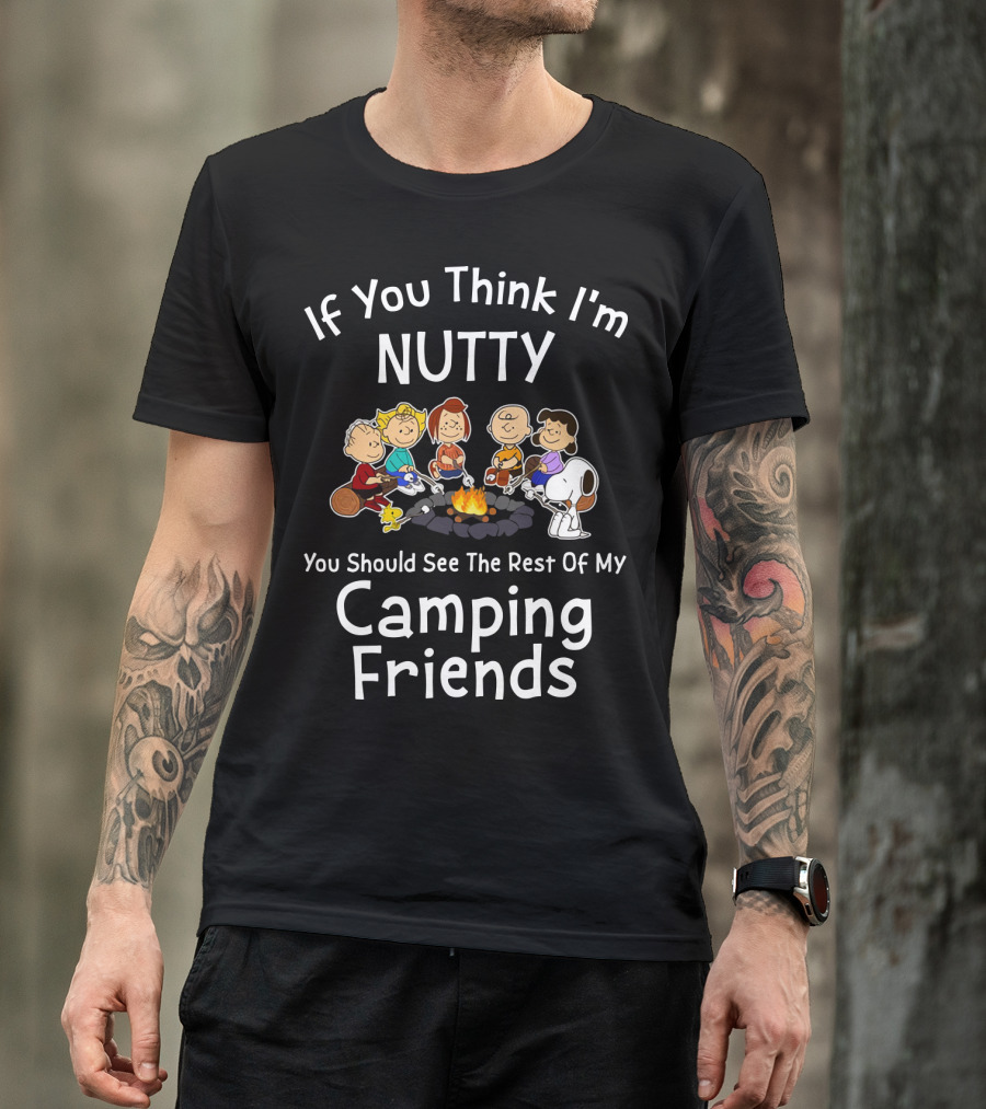 If You Think I'm Nutty You Should See The Rest Of My Camping Friends Snoopy The Peanuts Movie T-Shirt