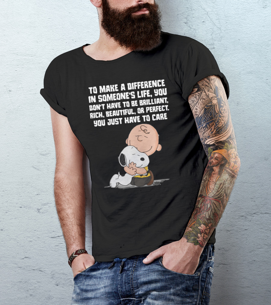 To Make A Difference In Someone's Life You Just Have To Care Snoopy The Peanuts Movie Hug T-Shirt