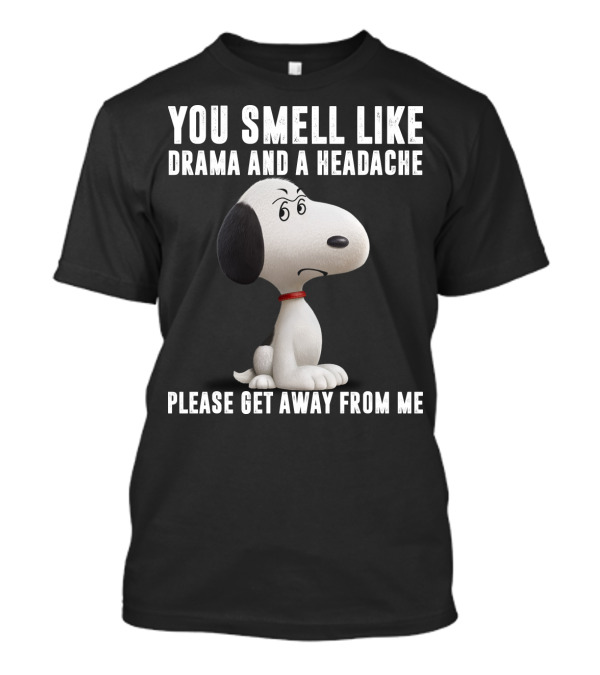 You Smell Like Drama And A Headache Please Get Away From Me Snoopy Peanuts Movie T-Shirt