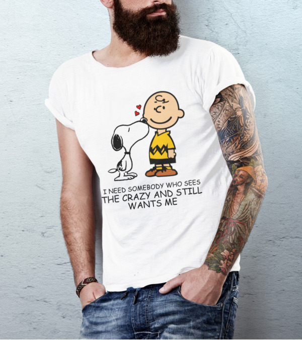 I Need Somebody Who Sees The Crazy And Still Wants Me Snoopy The Peanuts Movie T-Shirt