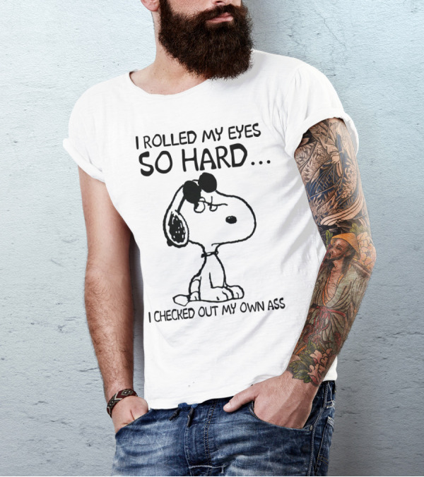 I Rolled My Eyes So Hard I Checked Out My Own Ass Snoopy T-Shirt