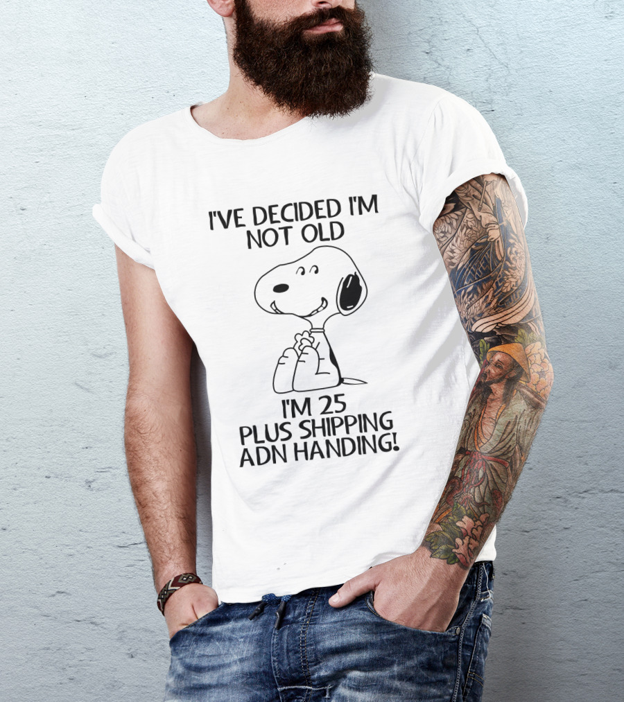 I've Decided I'm Not Old Snoopy I'm 25 Plus Shipping And Handling The Peanuts Movie T-Shirt