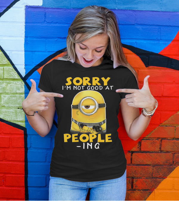 Sorry I'm Not Good At People Ing Minions Despicable Me Gru Life T-Shirt