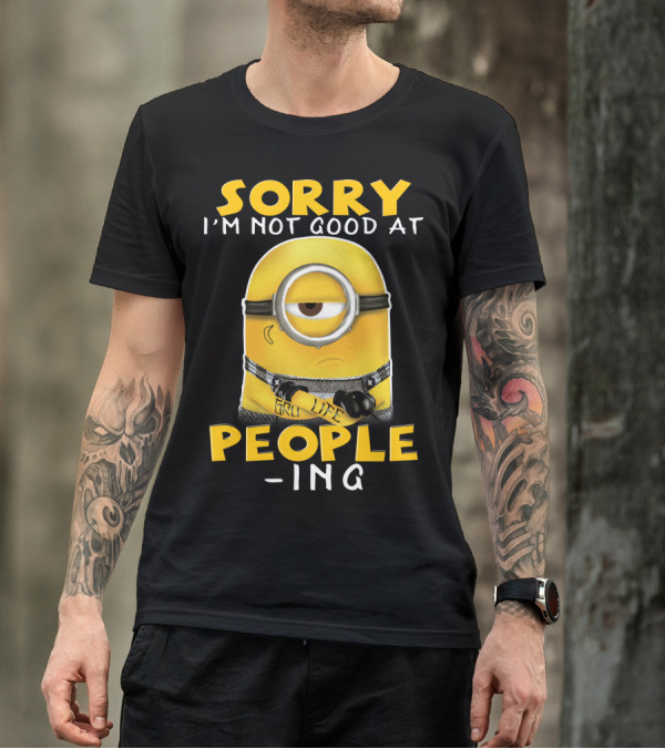 Sorry I'm Not Good At People Ing Minions Despicable Me Gru Life T-Shirt