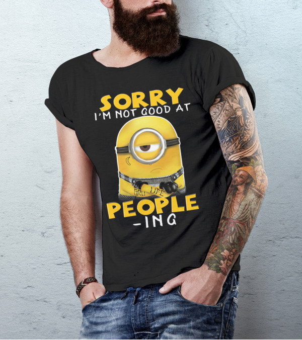 Sorry I'm Not Good At People Ing Minions Despicable Me Gru Life T-Shirt