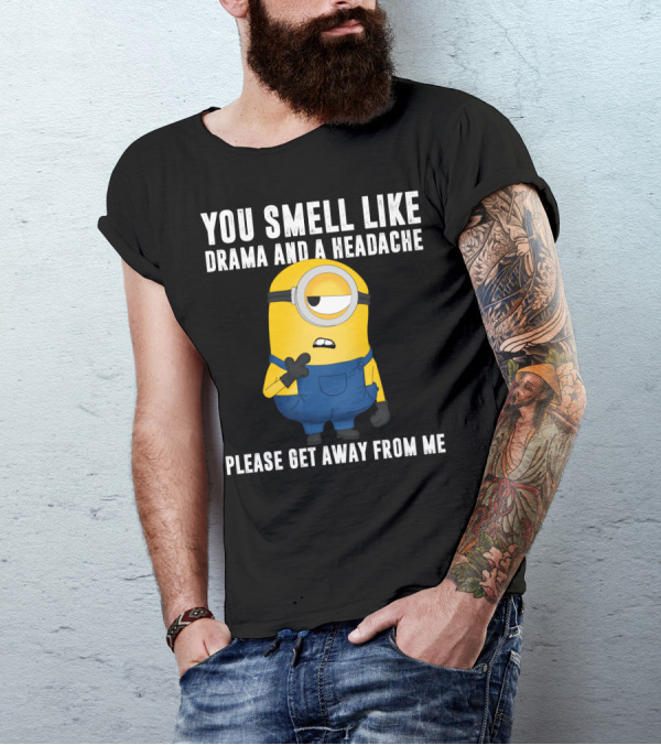 You Smell Like Drama And A Headache Minions Please Get Away From Me T-Shirt
