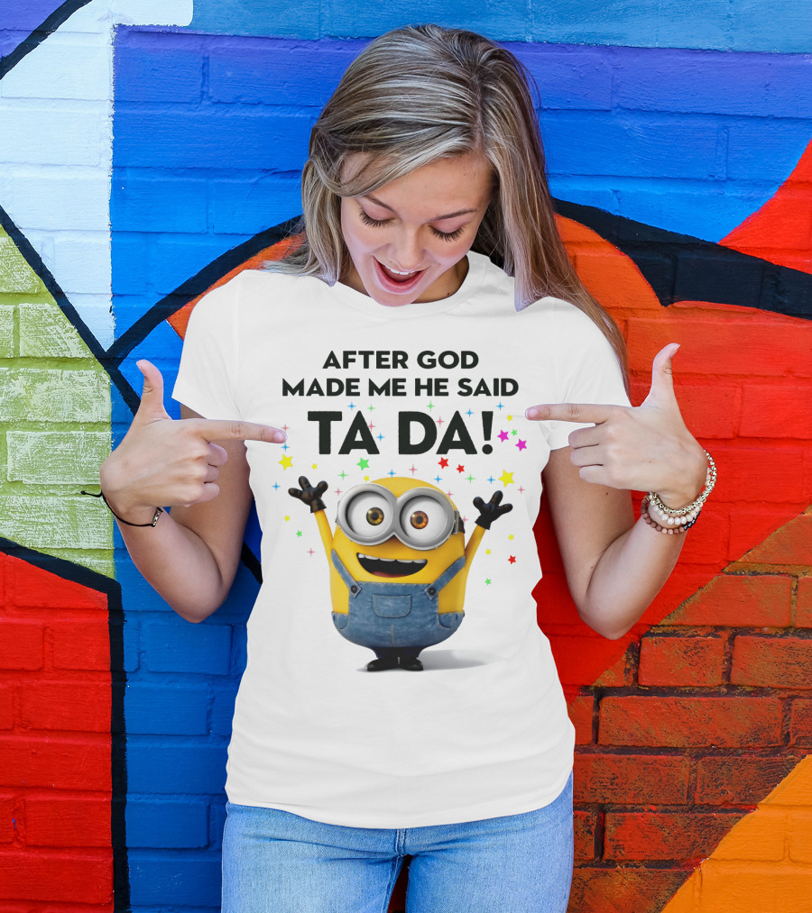 After God Made Me He Said Ta Da Minions Despicable Me T-Shirt