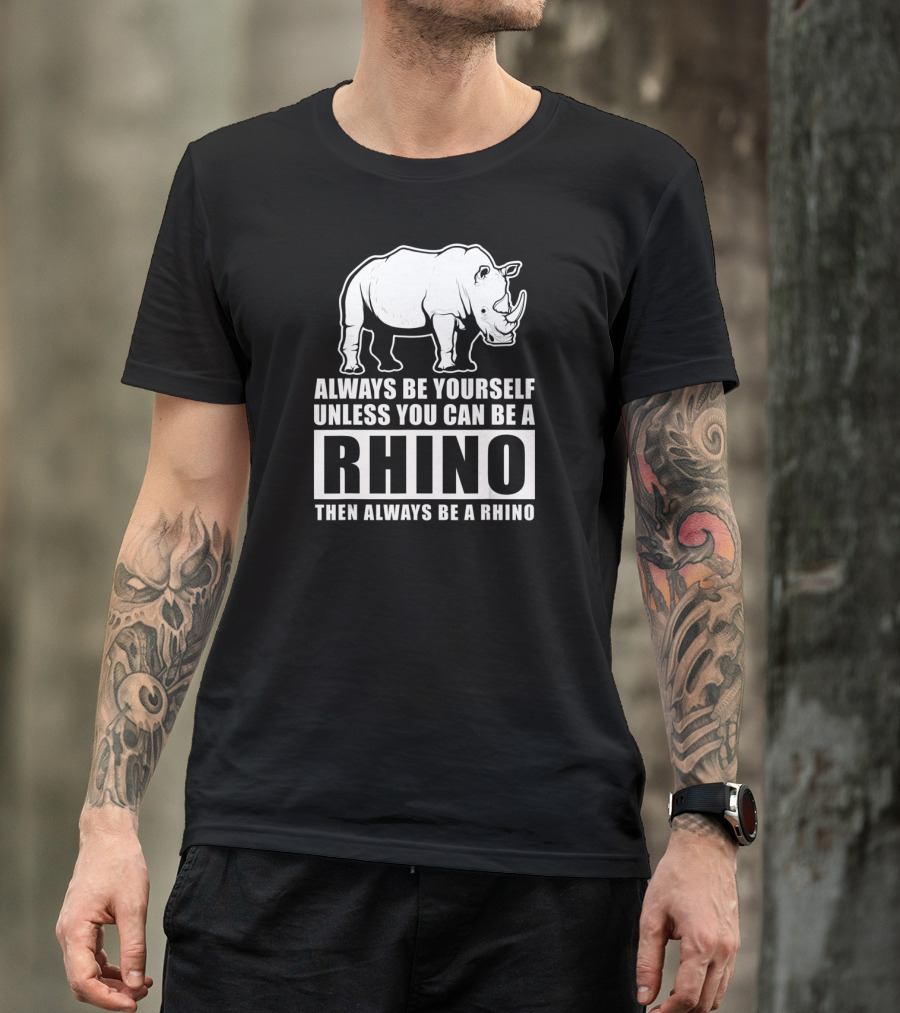 Always Be Yourself Unless You Can Be A Rhino Then Always Be A Rhino T-Shirt