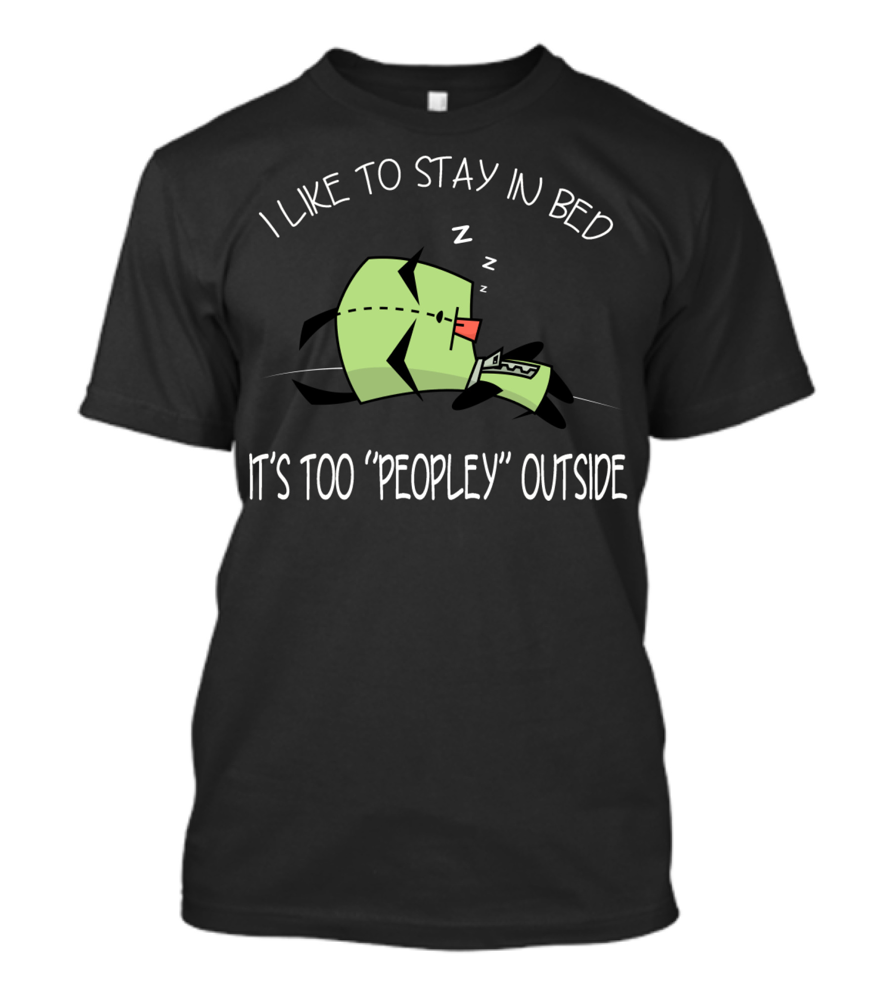 I Like To Stay In Bed It's Too Peopley Outside Gir Invader Zim T-Shirt