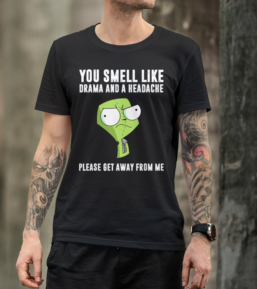You Smell Like Drama And A Headache Gir Invader Zim Please Get Away From Me T-Shirt