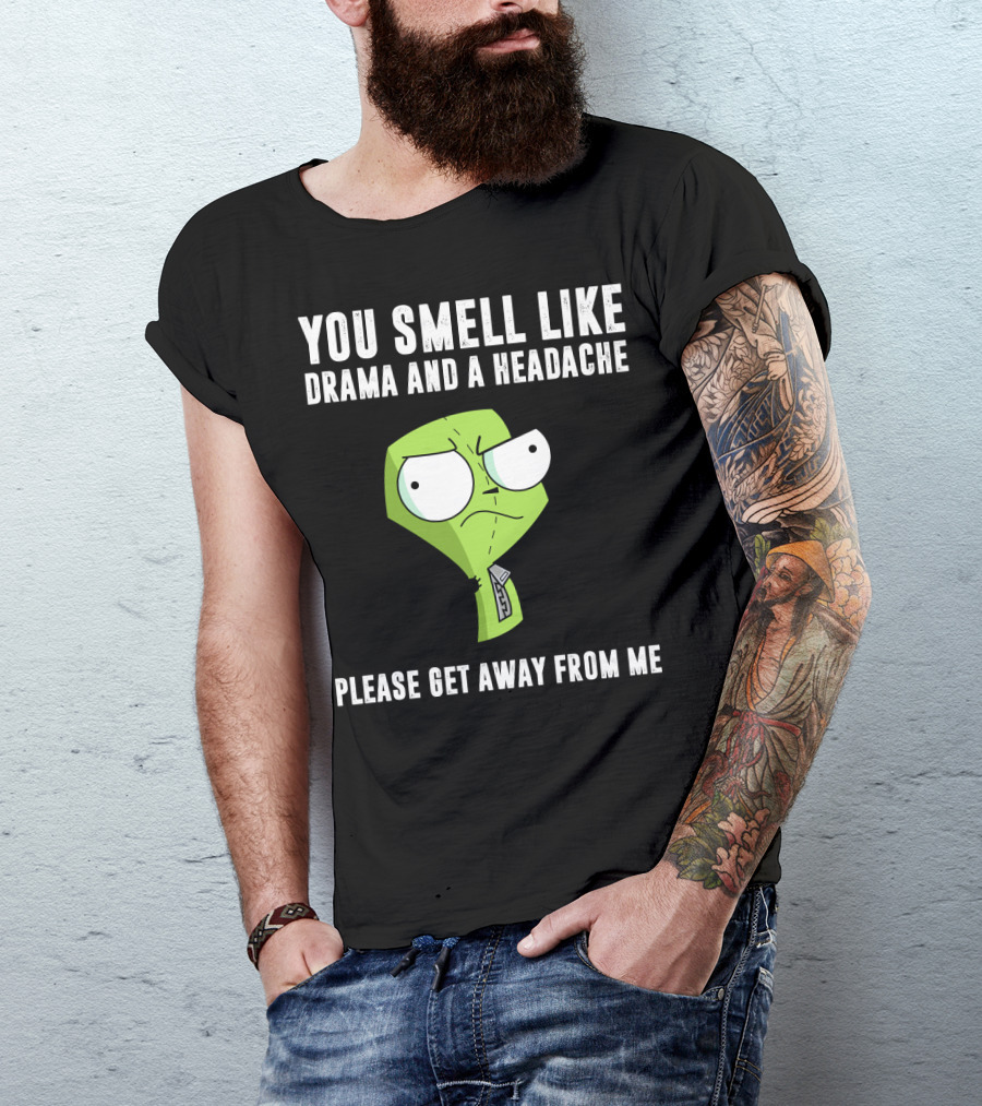 You Smell Like Drama And A Headache Gir Invader Zim Please Get Away From Me T-Shirt