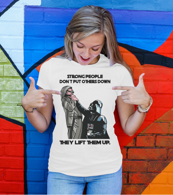 Strong People Don't Put Others Down They Lift Them Up Darth Vader Star Wars T-Shirt