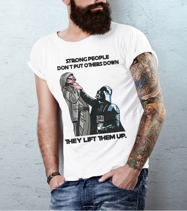Strong People Don't Put Others Down They Lift Them Up Darth Vader Star Wars T-Shirt