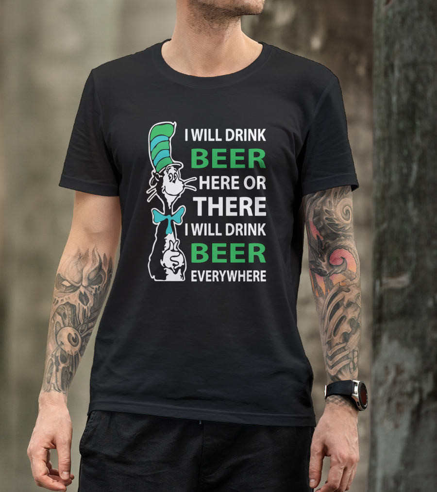 I Will Drink Beer Here Or There Funny Beer Lovers Everywhere T-Shirt