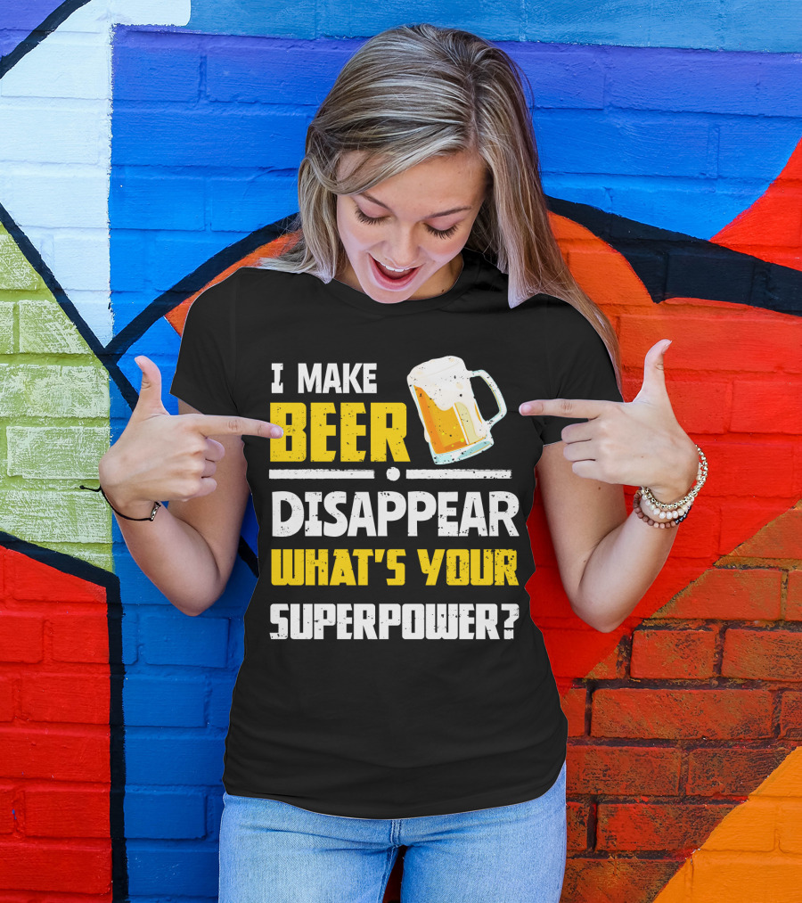 I Make Beer Disappear What's Your Superpower Funny For Beer Lovers T-Shirt