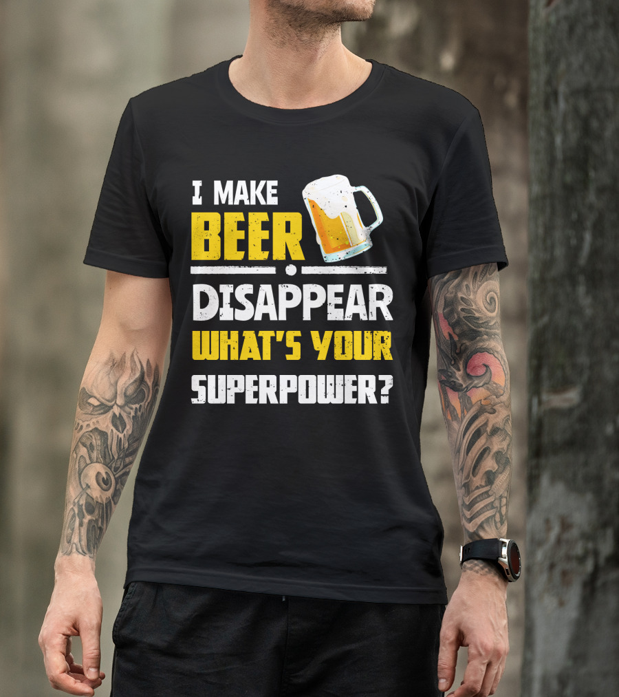 I Make Beer Disappear What's Your Superpower Funny For Beer Lovers T-Shirt