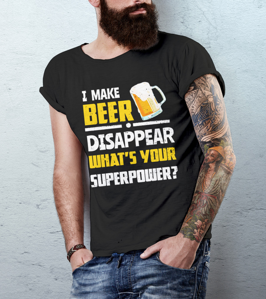 I Make Beer Disappear What's Your Superpower Funny For Beer Lovers T-Shirt