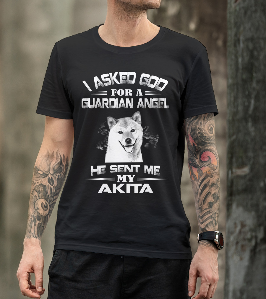 I Asked God For A Guardian Angel He Sent Me My Akita T-Shirt