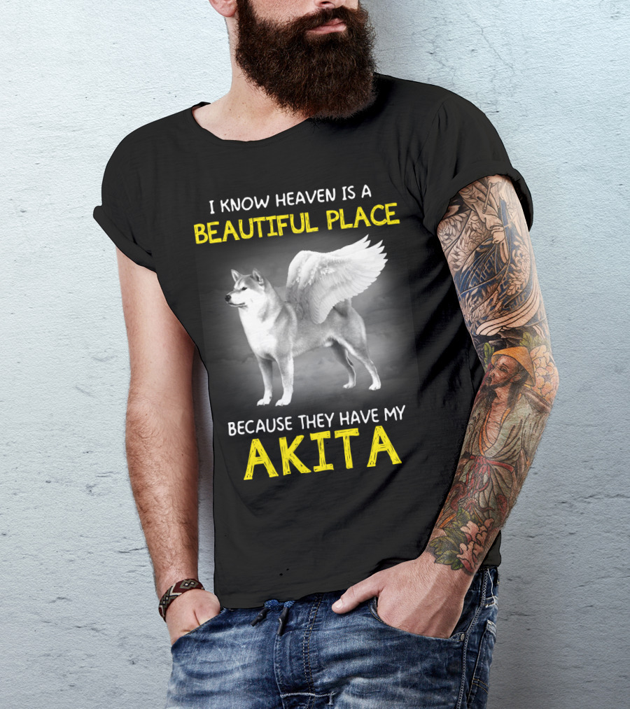 I Know Heaven Is A Beautiful Place Because They Have My Akita T-Shirt