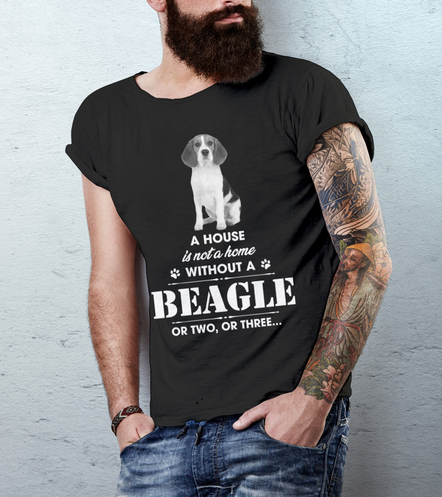 A House Is Not A Home Without A Beagle Or Two Or Three T-Shirt