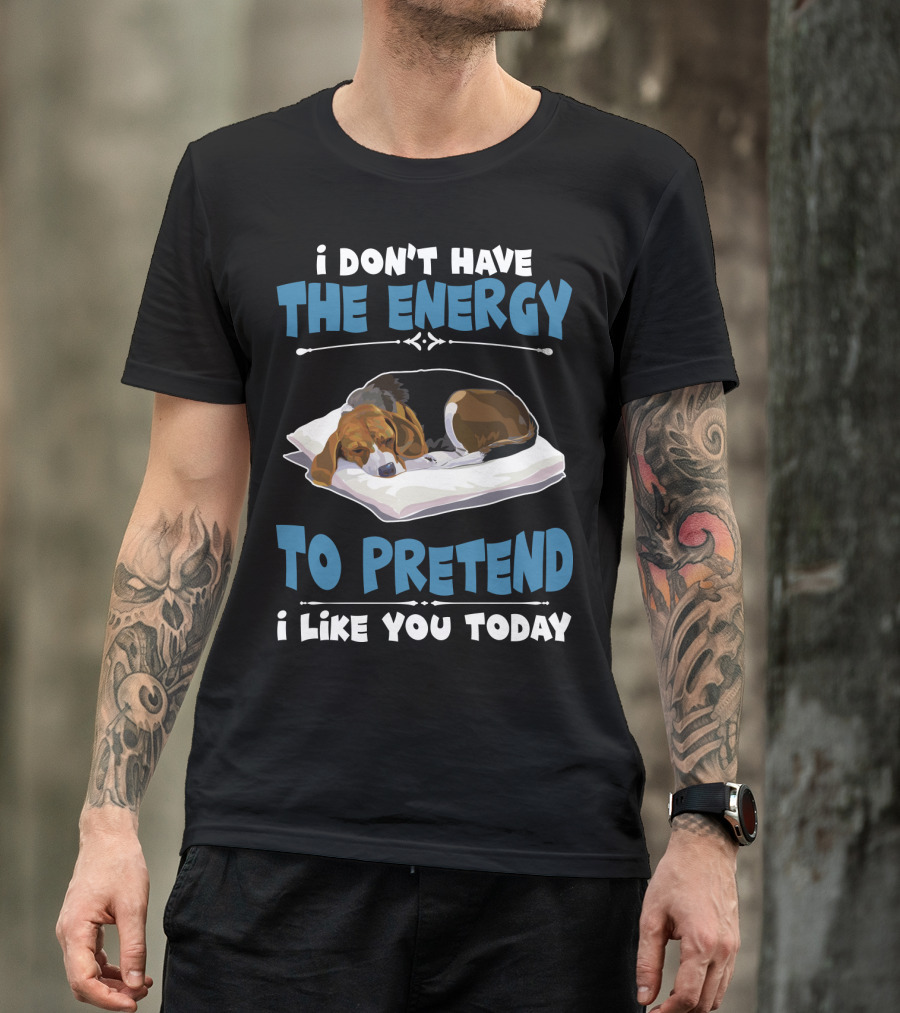 I Don't Have The Energy To Pretend I Like You Today Sleeping Dog Mood T-Shirt